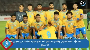 رسميًا.. الإسماعيلي يتقدم باحتجاج ضد حكم مباراة الاتحاد في الدوري هذا الأسبوع